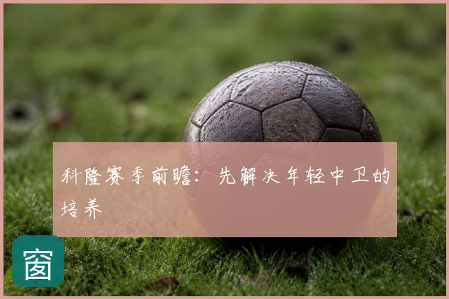 科隆赛季前瞻：先解决年轻中卫的培养