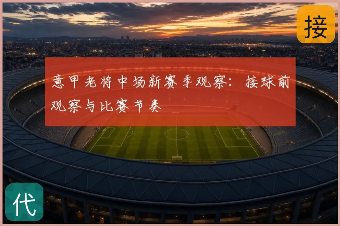 意甲老将中场新赛季观察：接球前观察与比赛节奏